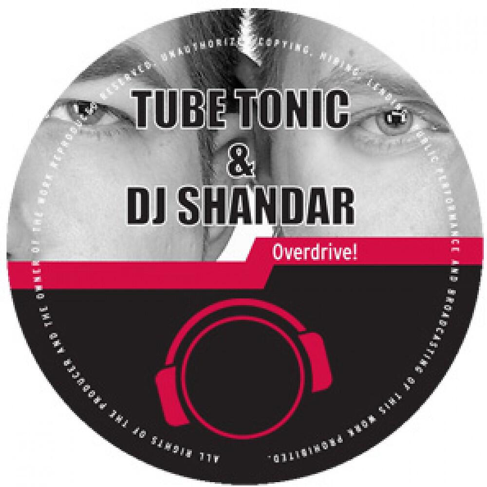 Tube Tonic & DJ Shandar - Overdrive! (Single Edit)