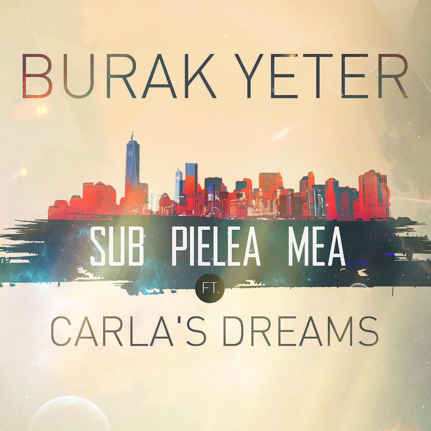 Burak Yeter - Sub Pielea Mea (feat. Carla's Dreams)